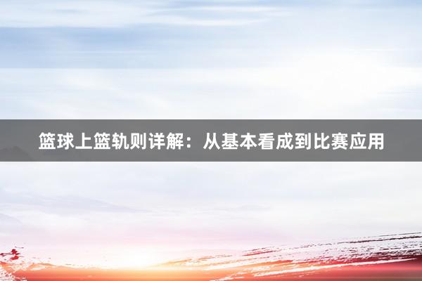 篮球上篮轨则详解：从基本看成到比赛应用